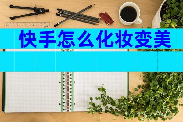 快手怎么化妆变美