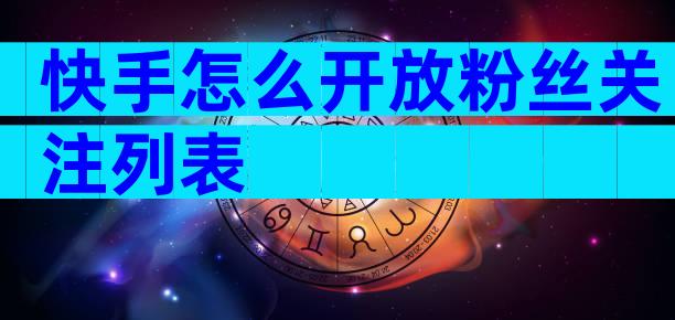 快手怎么开放粉丝关注列表