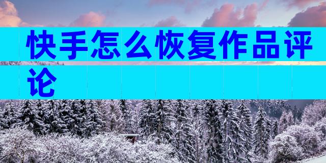 快手怎么恢复作品评论