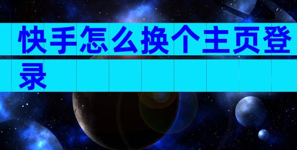 快手怎么换个主页登录
