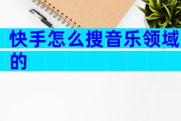 快手怎么搜音乐领域的
