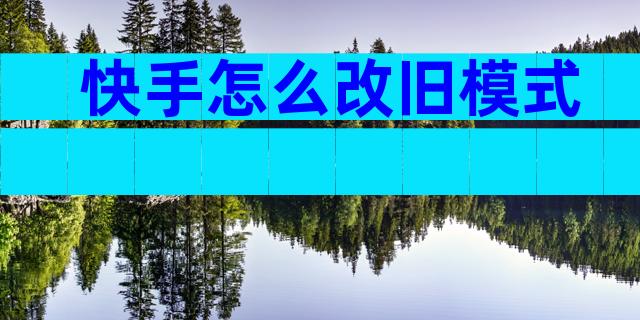 快手怎么改旧模式