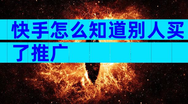 快手怎么知道别人买了推广