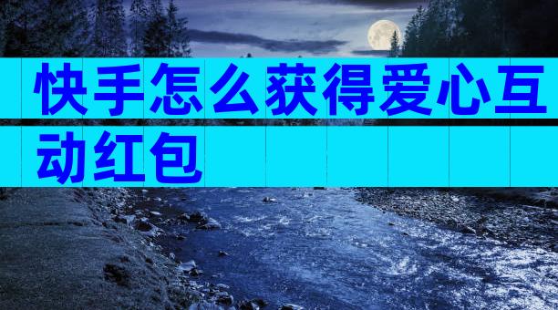 快手怎么获得爱心互动红包