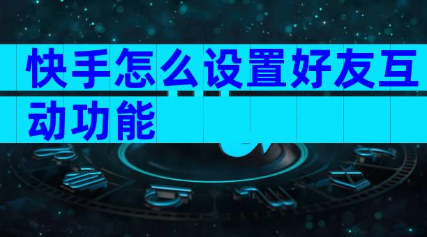 快手怎么设置好友互动功能