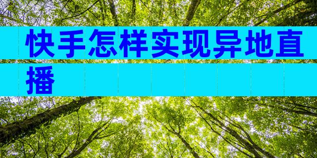 快手怎样实现异地直播