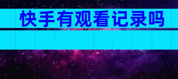 快手有观看记录吗