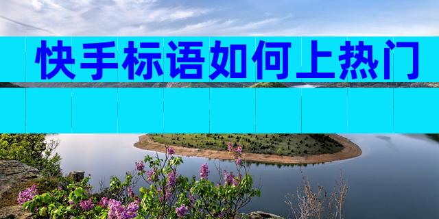 快手标语如何上热门