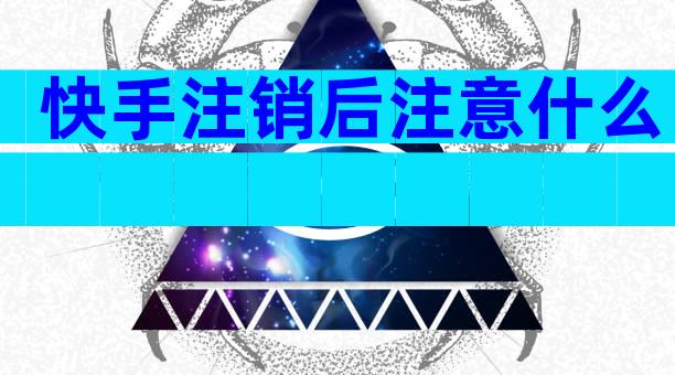 快手注销后注意什么