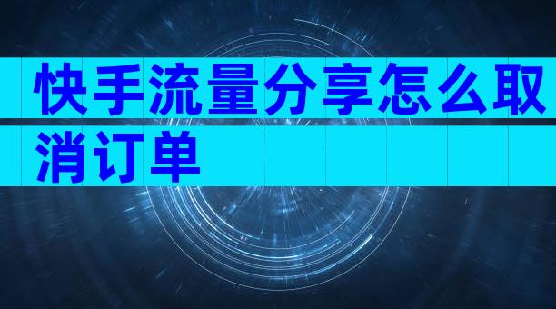 快手流量分享怎么取消订单
