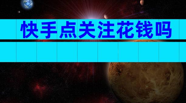 快手点关注花钱吗