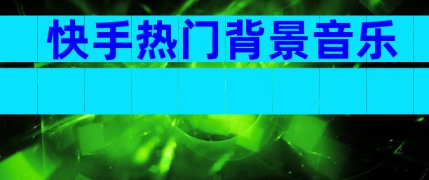 快手热门背景音乐