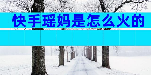 快手瑶妈是怎么火的