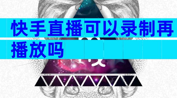 快手直播可以录制再播放吗