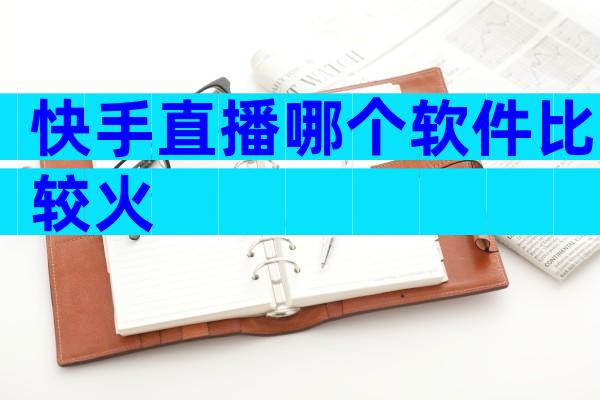快手直播哪个软件比较火