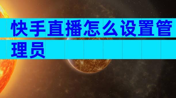 快手直播怎么设置管理员