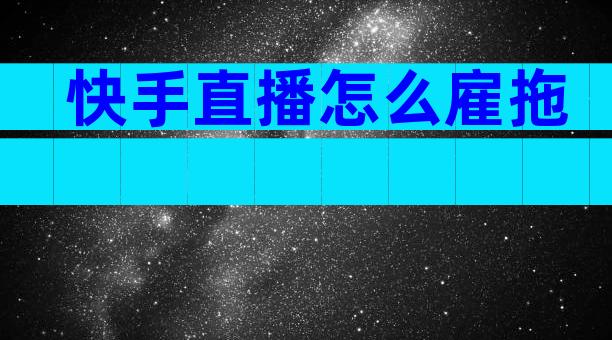 快手直播怎么雇拖