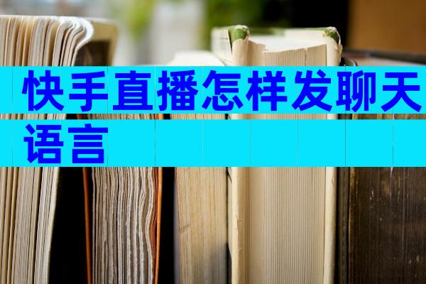 快手直播怎样发聊天语言