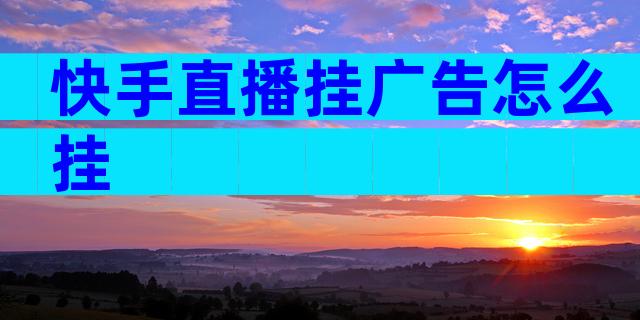 快手直播挂广告怎么挂