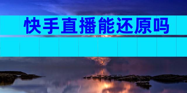 快手直播能还原吗