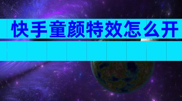 快手童颜特效怎么开