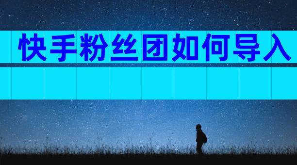 快手粉丝团如何导入