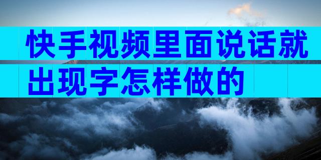 快手视频里面说话就出现字怎样做的