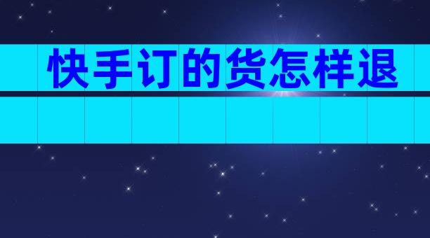 快手订的货怎样退