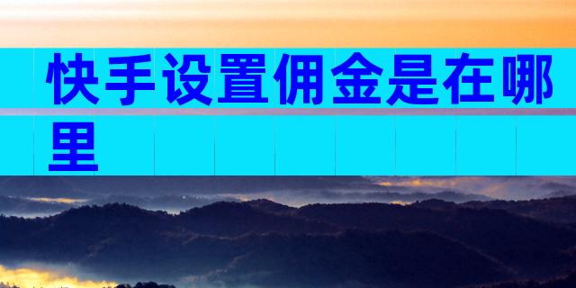 快手设置佣金是在哪里