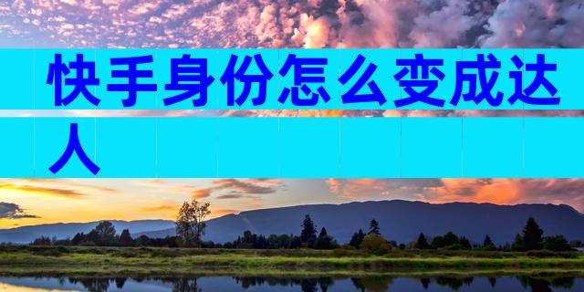 快手身份怎么变成达人