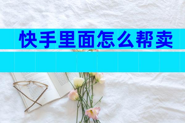 快手里面怎么帮卖