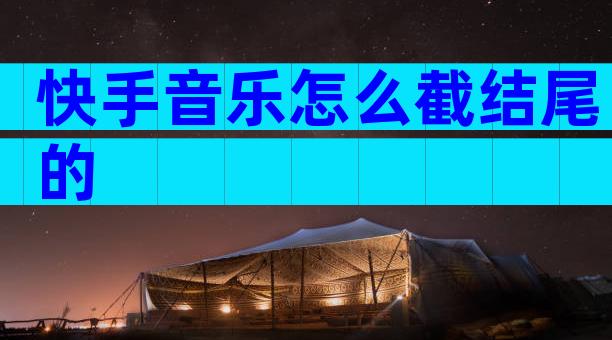 快手音乐怎么截结尾的