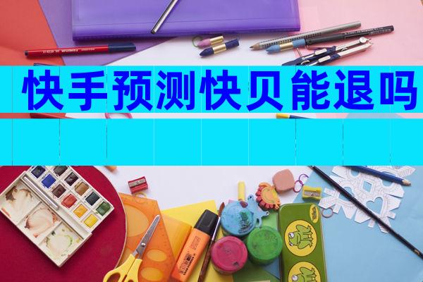 快手预测快贝能退吗