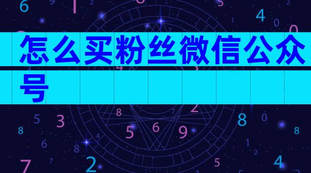 怎么买粉丝微信公众号