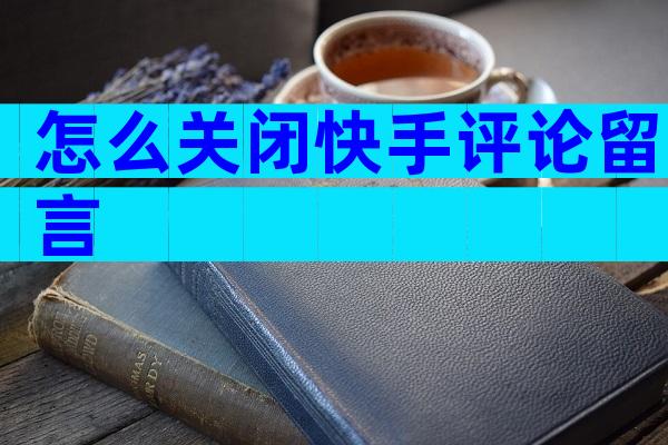 怎么关闭快手评论留言