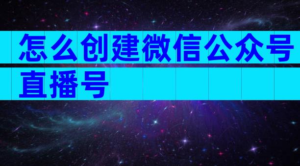 怎么创建微信公众号直播号