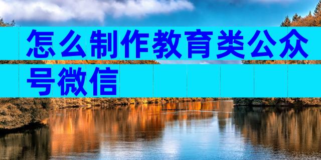 怎么制作教育类公众号微信