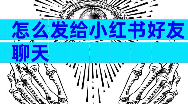 怎么发给小红书好友聊天