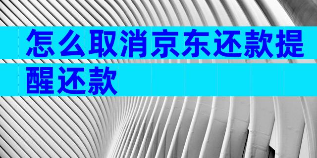 怎么取消京东还款提醒还款