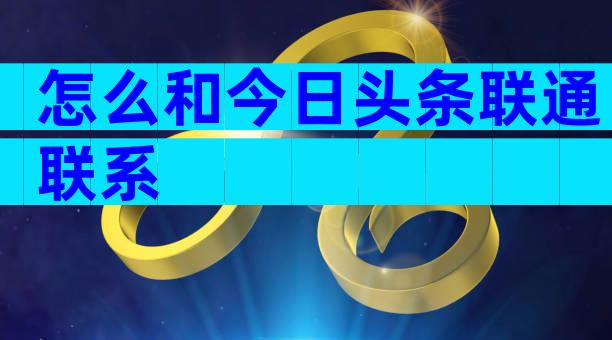 怎么和今日头条联通联系