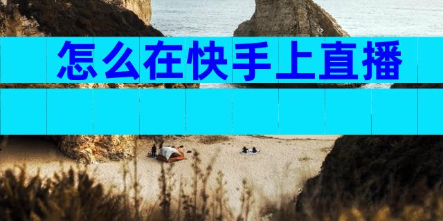 怎么在快手上直播