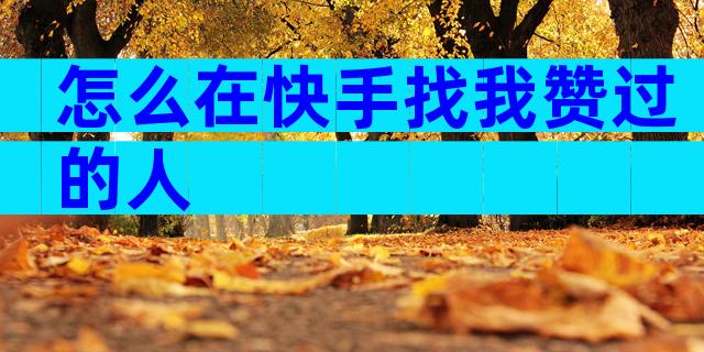 怎么在快手找我赞过的人