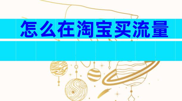 怎么在淘宝买流量