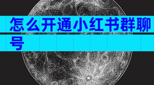 怎么开通小红书群聊号