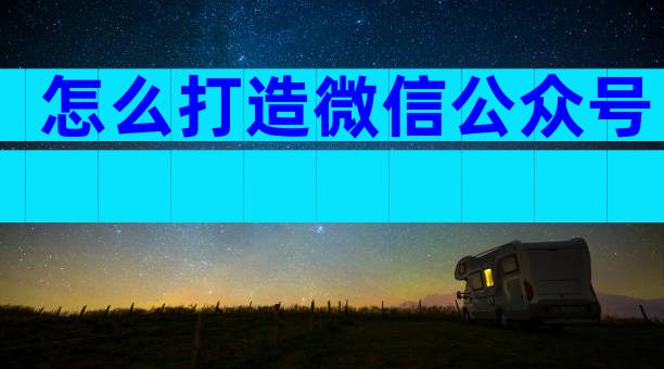 怎么打造微信公众号