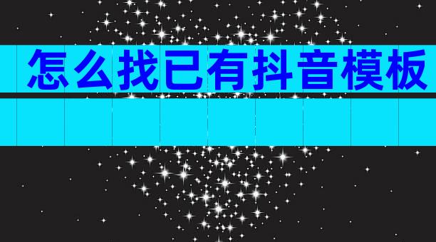 怎么找已有抖音模板