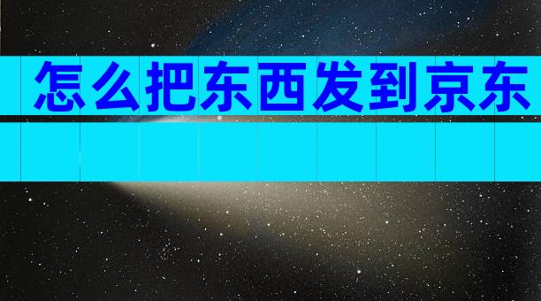怎么把东西发到京东