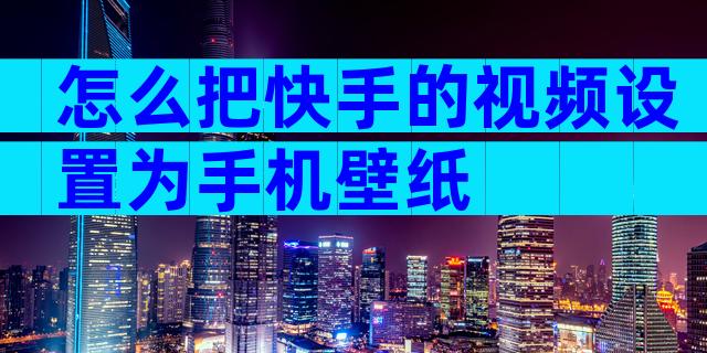 怎么把快手的视频设置为手机壁纸