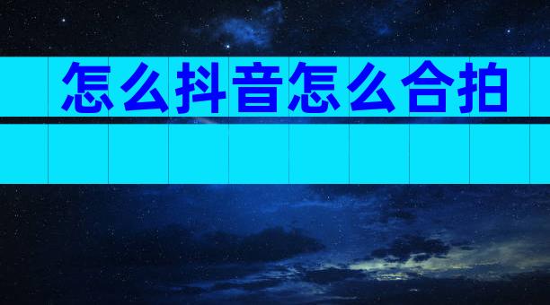 怎么抖音怎么合拍
