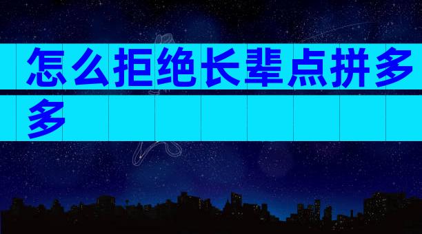 怎么拒绝长辈点拼多多